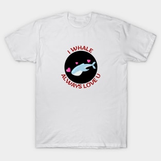 I Whale Always Love You | Whale Pun T-Shirt